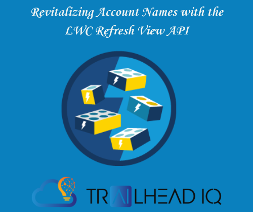 Revitalizing Account Names with the LWC Refresh View API